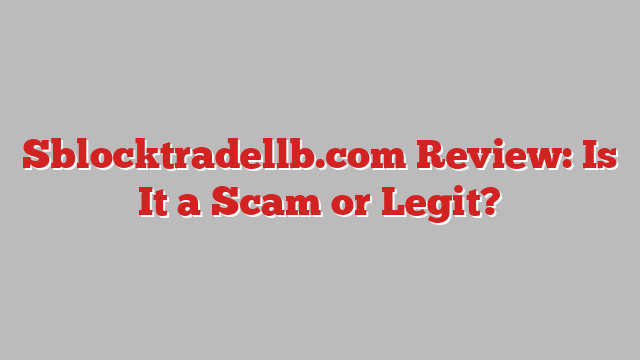 Sblocktradellb.com Review: Is It a Scam or Legit?