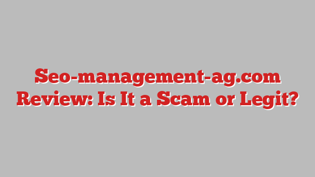 Seo-management-ag.com Review: Is It a Scam or Legit?