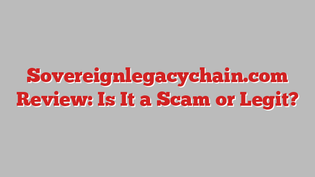 Sovereignlegacychain.com Review: Is It a Scam or Legit?