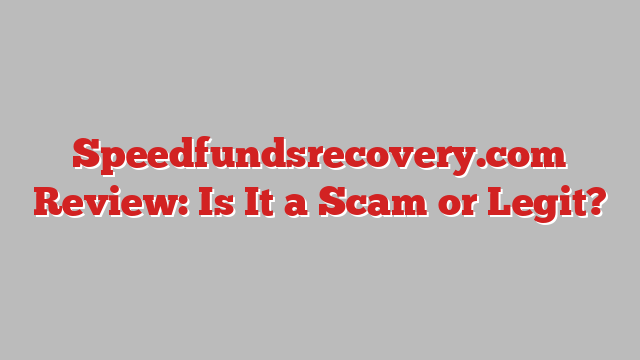 Speedfundsrecovery.com Review: Is It a Scam or Legit?