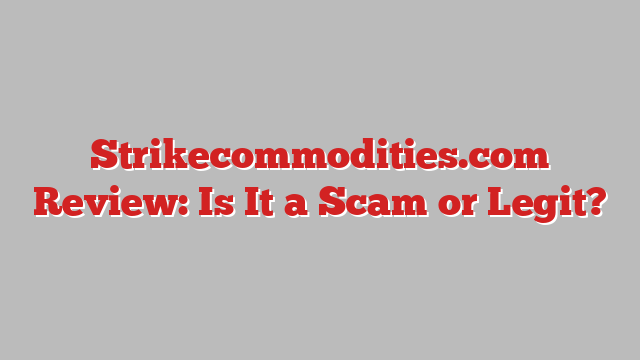 Strikecommodities.com Review: Is It a Scam or Legit?