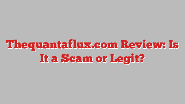 Thequantaflux.com Review: Is It a Scam or Legit?