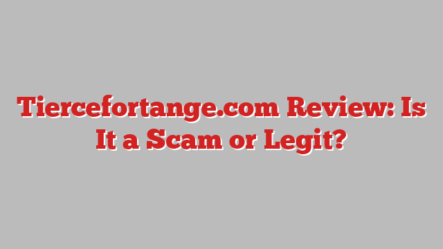 Tiercefortange.com Review: Is It a Scam or Legit?