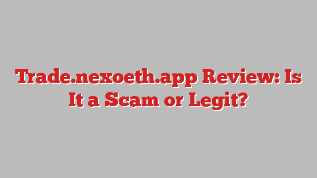 Trade.nexoeth.app Review: Is It a Scam or Legit?