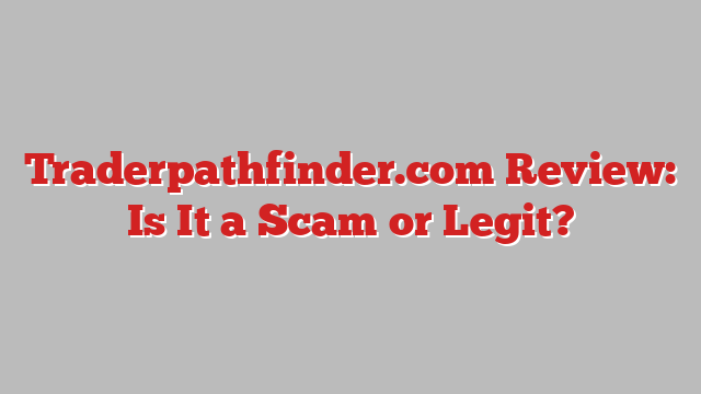 Traderpathfinder.com Review: Is It a Scam or Legit?