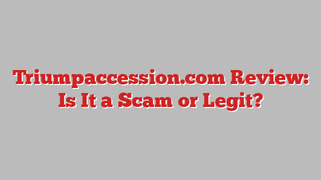 Triumpaccession.com Review: Is It a Scam or Legit?