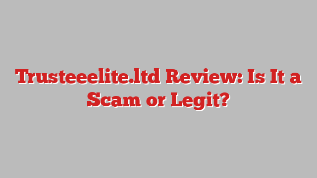 Trusteeelite.ltd Review: Is It a Scam or Legit?