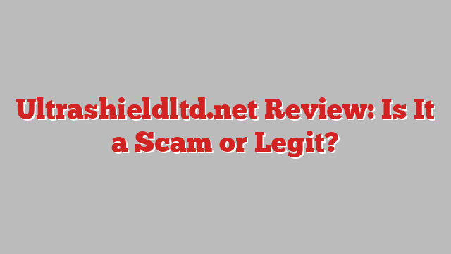 Ultrashieldltd.net Review: Is It a Scam or Legit?