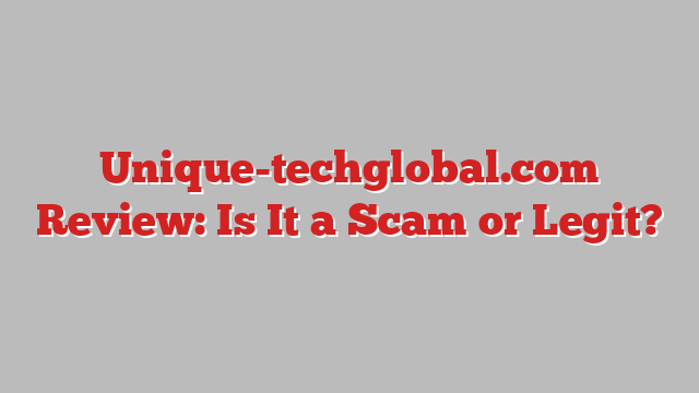 Unique-techglobal.com Review: Is It a Scam or Legit?