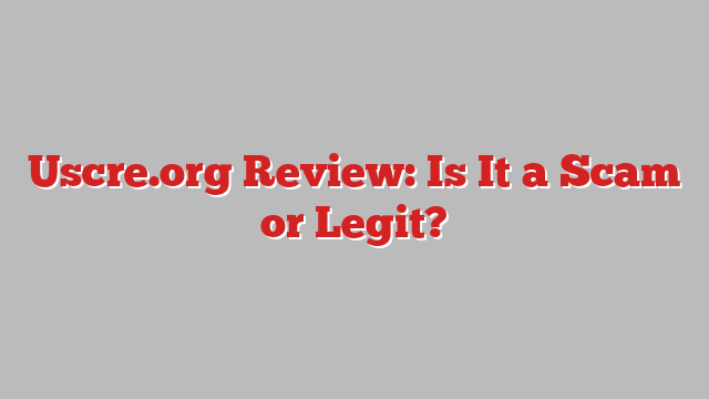 Uscre.org Review: Is It a Scam or Legit?
