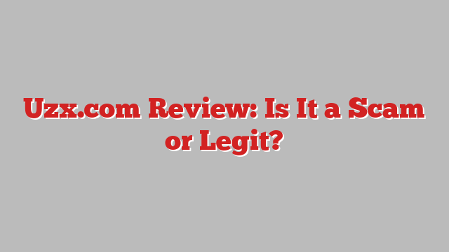 Uzx.com Review: Is It a Scam or Legit?
