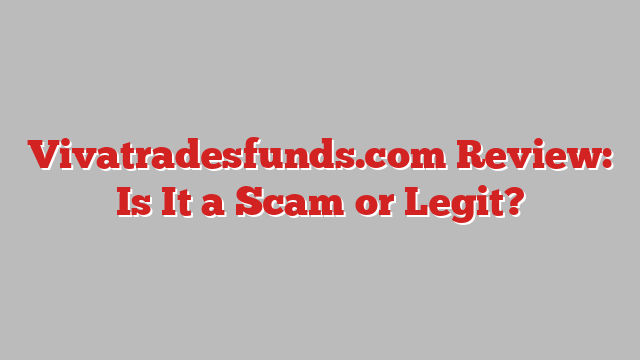 Vivatradesfunds.com Review: Is It a Scam or Legit?