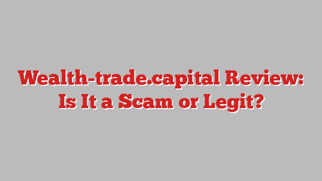 Wealth-trade.capital Review: Is It a Scam or Legit?