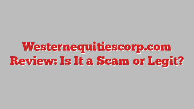 Westernequitiescorp.com Review: Is It a Scam or Legit?