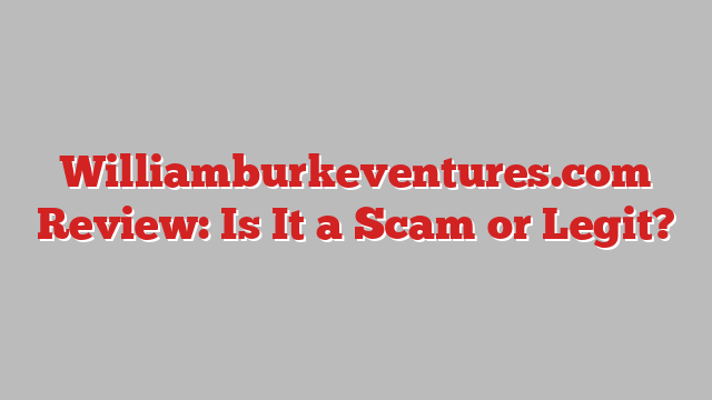Williamburkeventures.com Review: Is It a Scam or Legit?
