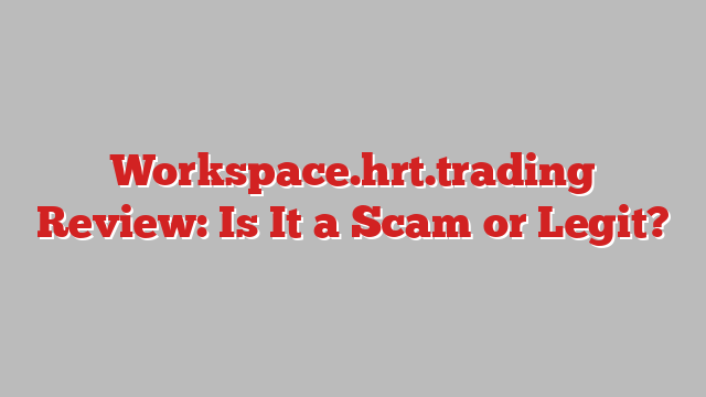 Workspace.hrt.trading Review: Is It a Scam or Legit?