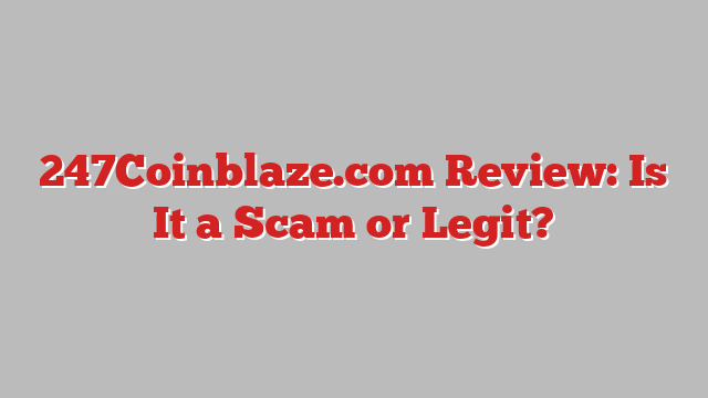 247Coinblaze.com Review: Is It a Scam or Legit?
