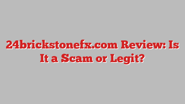 24brickstonefx.com Review: Is It a Scam or Legit?
