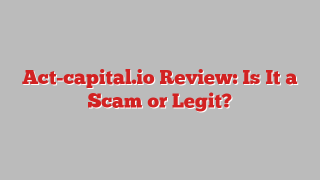 Act-capital.io Review: Is It a Scam or Legit?