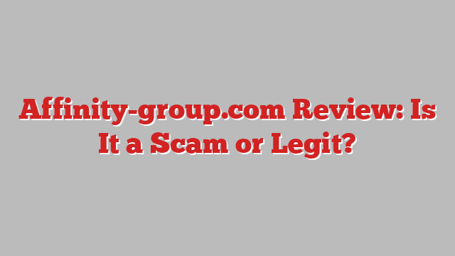 Affinity-group.com Review: Is It a Scam or Legit?