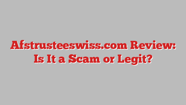 Afstrusteeswiss.com Review: Is It a Scam or Legit?