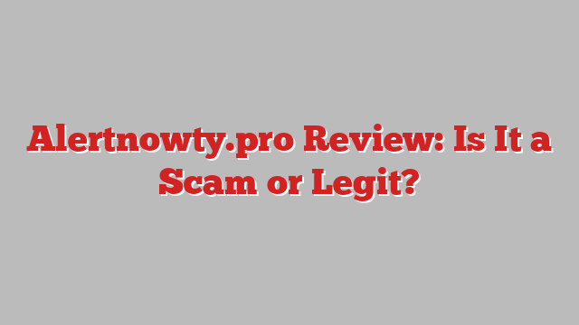 Alertnowty.pro Review: Is It a Scam or Legit?
