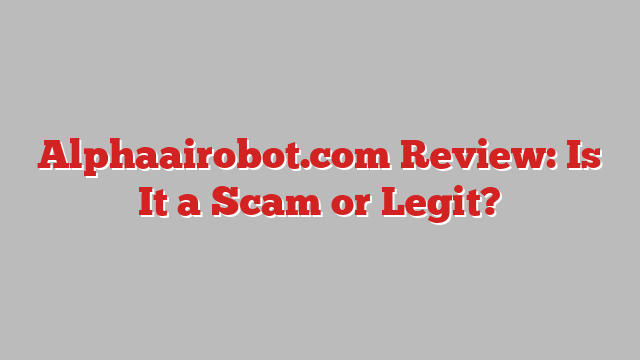 Alphaairobot.com Review: Is It a Scam or Legit?