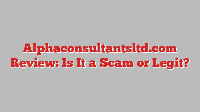 Alphaconsultantsltd.com Review: Is It a Scam or Legit?