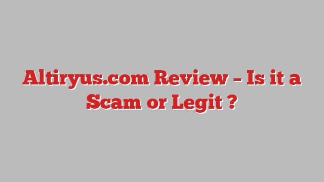 Altiryus.com Review – Is it a Scam or Legit ?