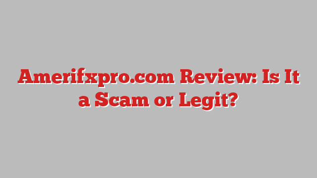 Amerifxpro.com Review: Is It a Scam or Legit?