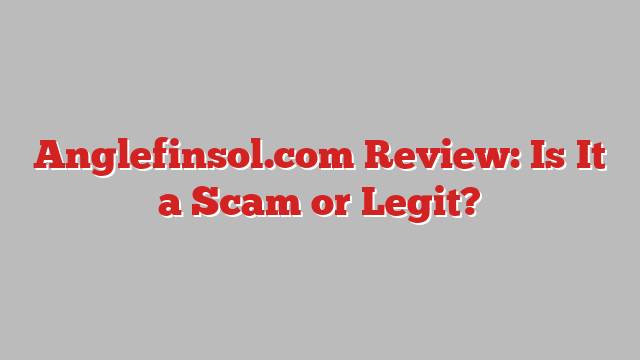 Anglefinsol.com Review: Is It a Scam or Legit?