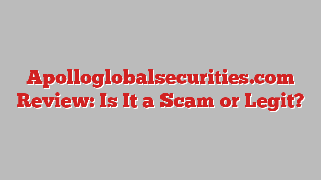 Apolloglobalsecurities.com Review: Is It a Scam or Legit?