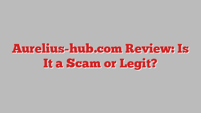 Aurelius-hub.com Review: Is It a Scam or Legit?