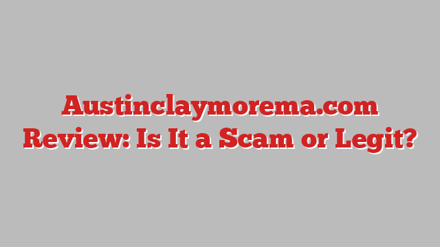 Austinclaymorema.com Review: Is It a Scam or Legit?