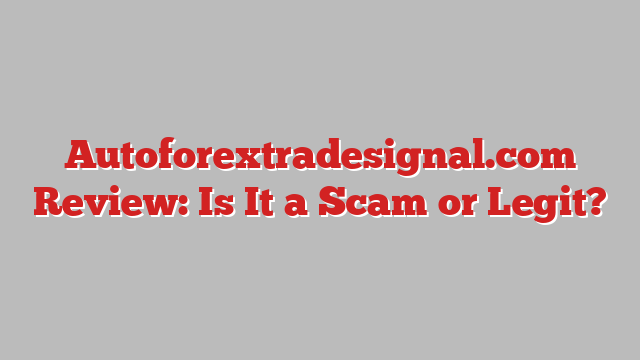 Autoforextradesignal.com Review: Is It a Scam or Legit?