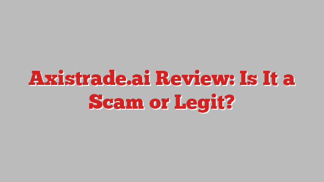 Axistrade.ai Review: Is It a Scam or Legit?
