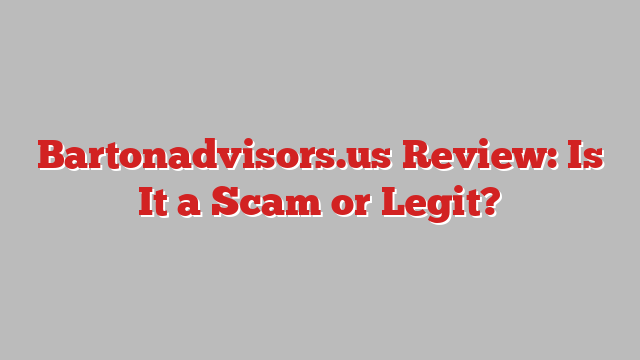 Bartonadvisors.us Review: Is It a Scam or Legit?
