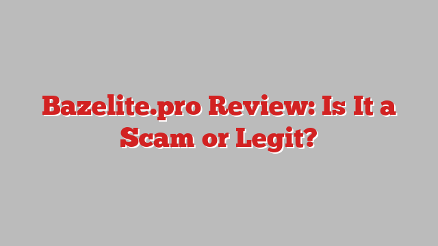 Bazelite.pro Review: Is It a Scam or Legit?