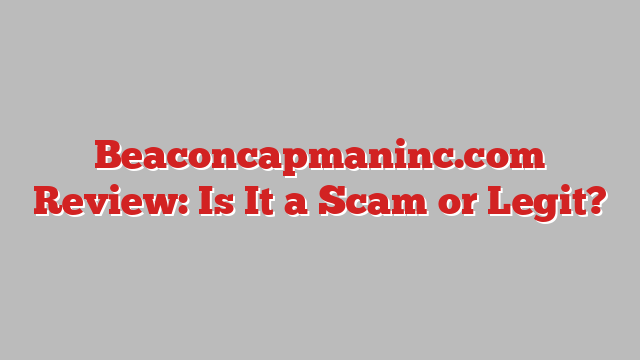 Beaconcapmaninc.com Review: Is It a Scam or Legit?