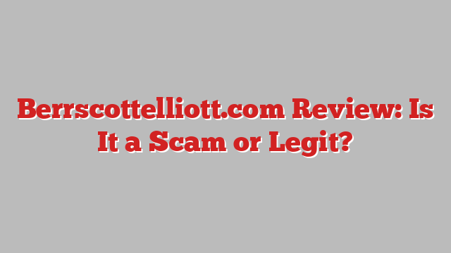 Berrscottelliott.com Review: Is It a Scam or Legit?