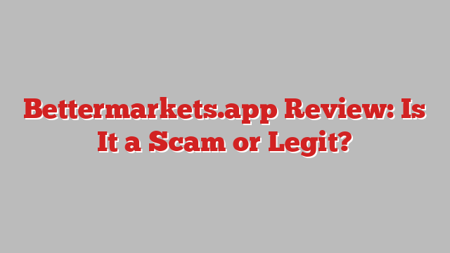 Bettermarkets.app Review: Is It a Scam or Legit?