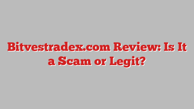 Bitvestradex.com Review: Is It a Scam or Legit?