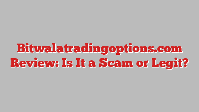 Bitwalatradingoptions.com Review: Is It a Scam or Legit?