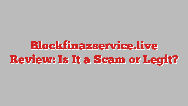 Blockfinazservice.live Review: Is It a Scam or Legit?