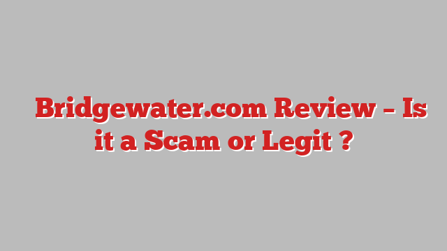 ⚠️Bridgewater.com Review – Is it a Scam or Legit ?