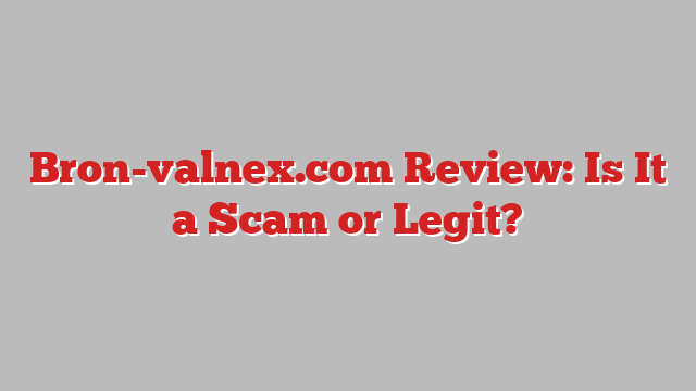 Bron-valnex.com Review: Is It a Scam or Legit?