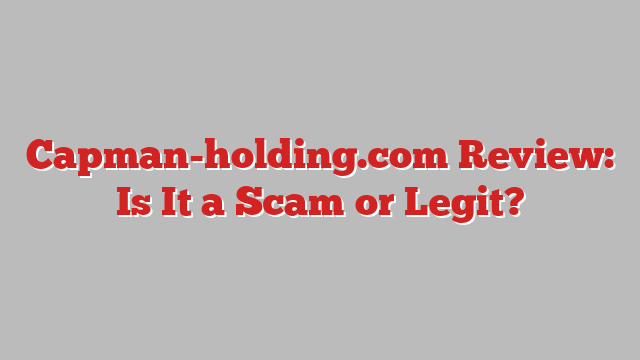 Capman-holding.com Review: Is It a Scam or Legit?