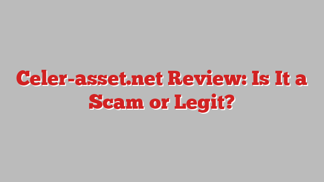 Celer-asset.net Review: Is It a Scam or Legit?