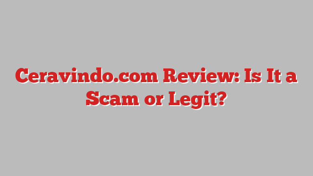 Ceravindo.com Review: Is It a Scam or Legit?