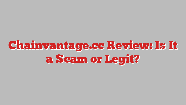 Chainvantage.cc Review: Is It a Scam or Legit?